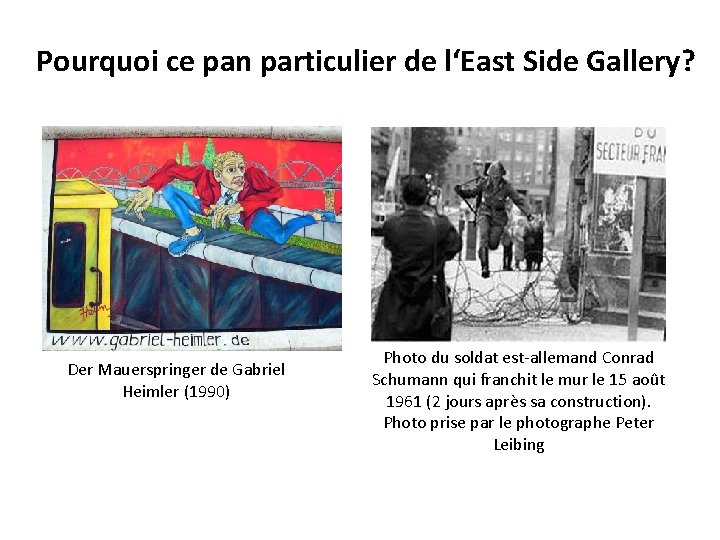 Pourquoi ce pan particulier de l‘East Side Gallery? Der Mauerspringer de Gabriel Heimler (1990) Pourquoi ce pan particulier de l‘East Side Gallery? Der Mauerspringer de Gabriel Heimler (1990)