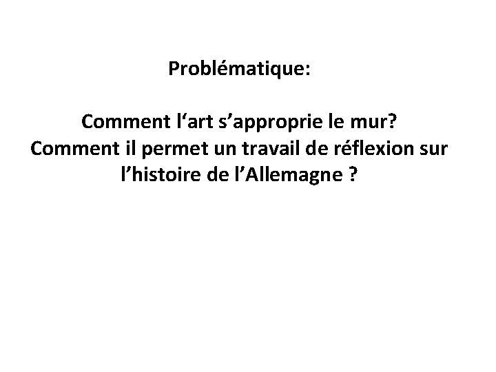 Problématique: Comment l‘art s’approprie le mur? Comment il permet un travail de réflexion sur