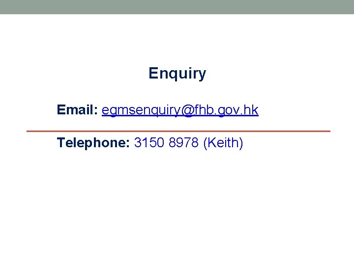Enquiry Email: egmsenquiry@fhb. gov. hk Telephone: 3150 8978 (Keith) 