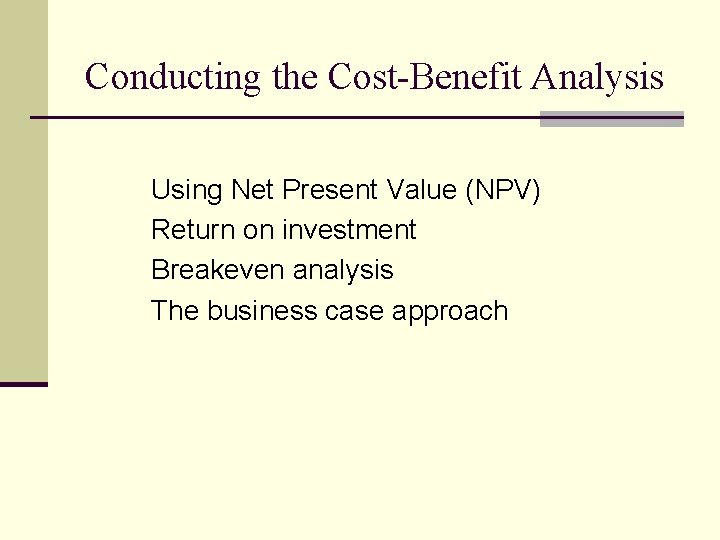 Conducting the Cost-Benefit Analysis Using Net Present Value (NPV) Return on investment Breakeven analysis