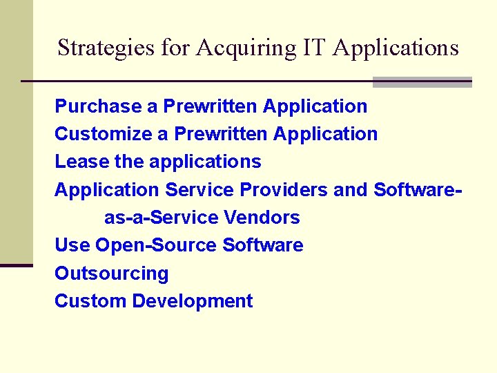 Strategies for Acquiring IT Applications Purchase a Prewritten Application Customize a Prewritten Application Lease