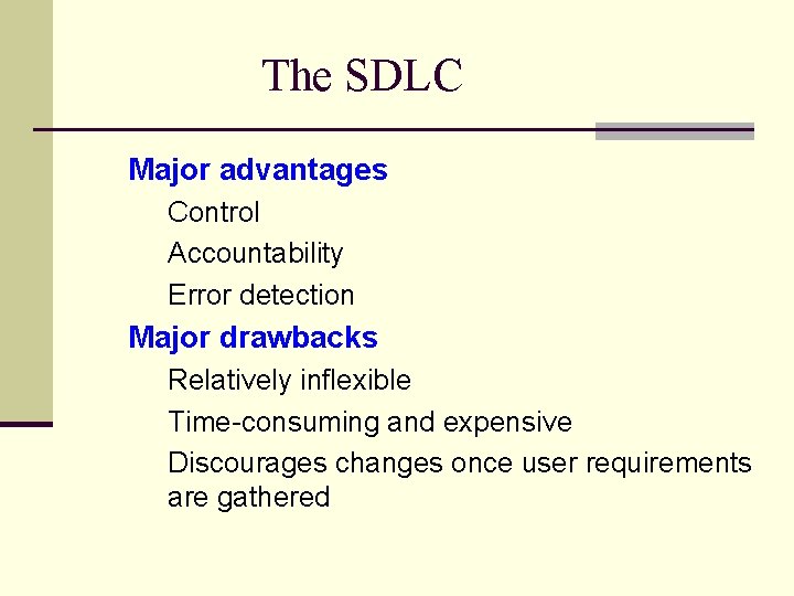 The SDLC Major advantages Control Accountability Error detection Major drawbacks Relatively inflexible Time-consuming and