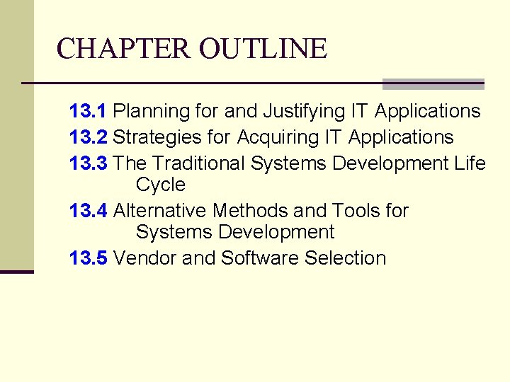 CHAPTER OUTLINE 13. 1 Planning for and Justifying IT Applications 13. 2 Strategies for