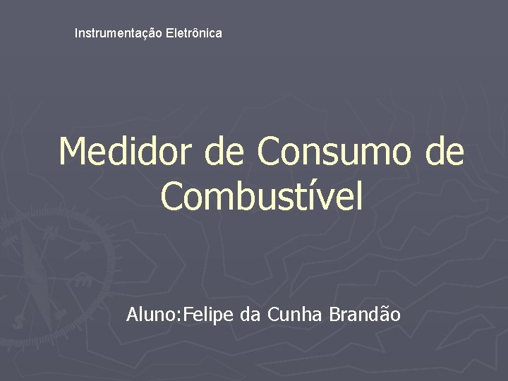 Instrumentação Eletrônica Medidor de Consumo de Combustível Aluno: Felipe da Cunha Brandão 