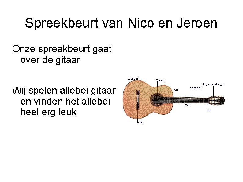 Spreekbeurt van Nico en Jeroen Onze spreekbeurt gaat over de gitaar Wij spelen allebei