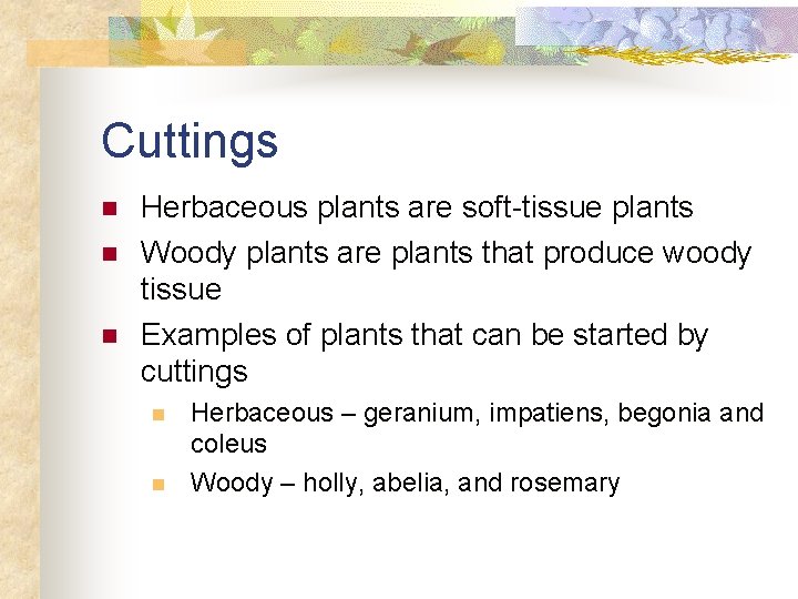 Cuttings n n n Herbaceous plants are soft-tissue plants Woody plants are plants that