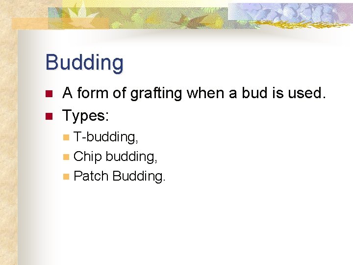 Budding n n A form of grafting when a bud is used. Types: T-budding,