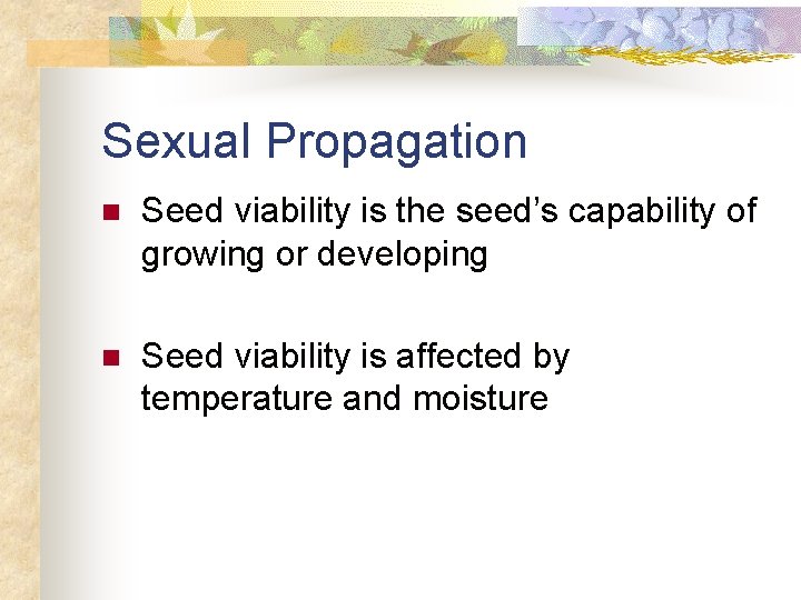 Sexual Propagation n Seed viability is the seed’s capability of growing or developing n