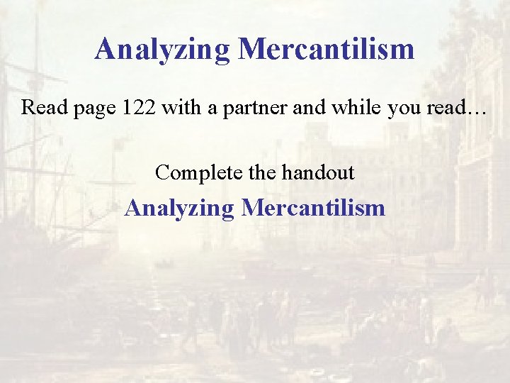 Analyzing Mercantilism Read page 122 with a partner and while you read… Complete the