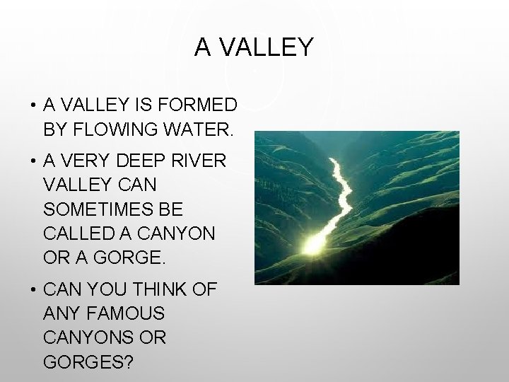 A VALLEY • A VALLEY IS FORMED BY FLOWING WATER. • A VERY DEEP