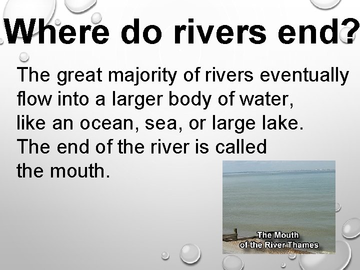 Where do rivers end? The great majority of rivers eventually flow into a larger
