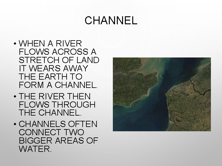 CHANNEL • WHEN A RIVER FLOWS ACROSS A STRETCH OF LAND IT WEARS AWAY