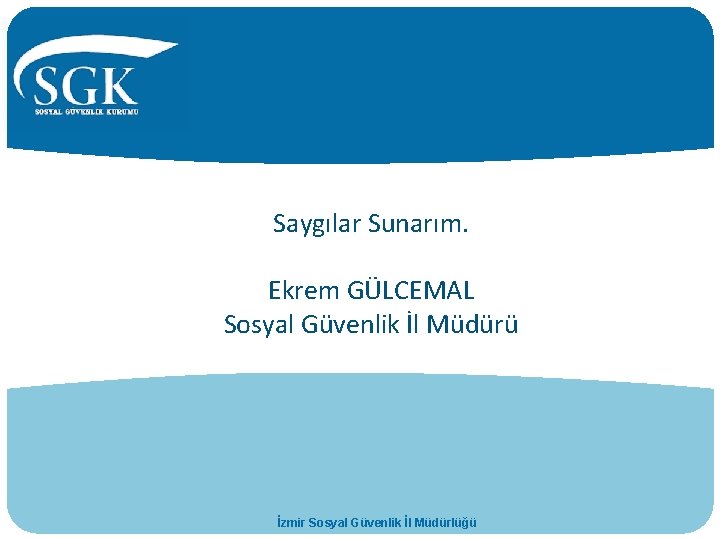 Saygılar Sunarım. Arz /Ekrem Teşekkür Ederiz. GÜLCEMAL Sosyal Güvenlik İl Müdürü İzmir Sosyal Güvenlik