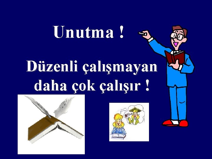 Unutma ! Düzenli çalışmayan daha çok çalışır ! 