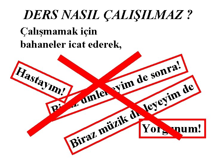 DERS NASIL ÇALIŞILMAZ ? Çalışmamak için bahaneler icat ederek, Ha sta yım ! i