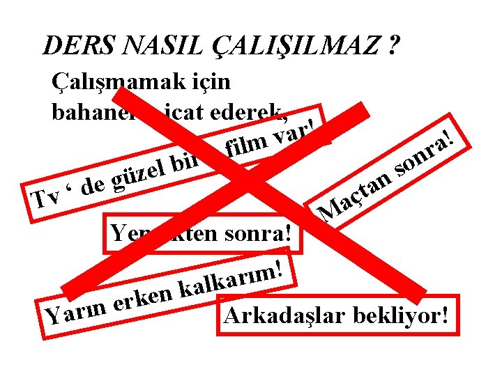 DERS NASIL ÇALIŞILMAZ ? Çalışmamak için bahaneler icat ederek, ! r a v !