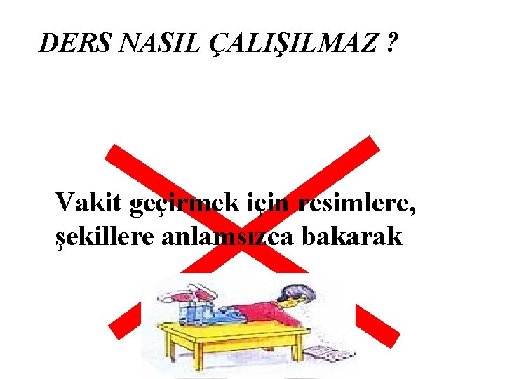 DERS NASIL ÇALIŞILMAZ ? Vakit geçirmek için resimlere, şekillere anlamsızca bakarak 