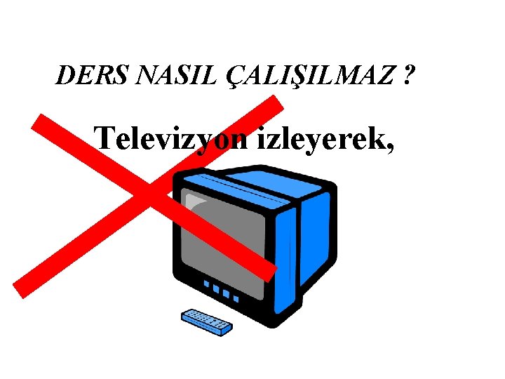 DERS NASIL ÇALIŞILMAZ ? Televizyon izleyerek, 