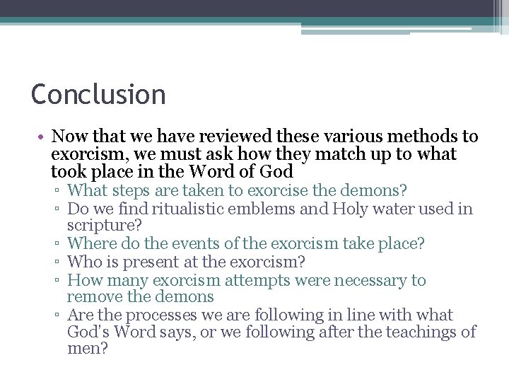 Conclusion • Now that we have reviewed these various methods to exorcism, we must