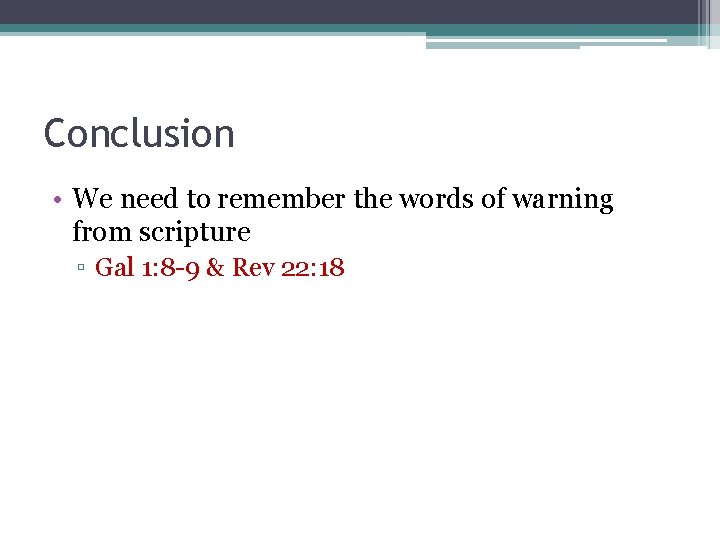 Conclusion • We need to remember the words of warning from scripture ▫ Gal