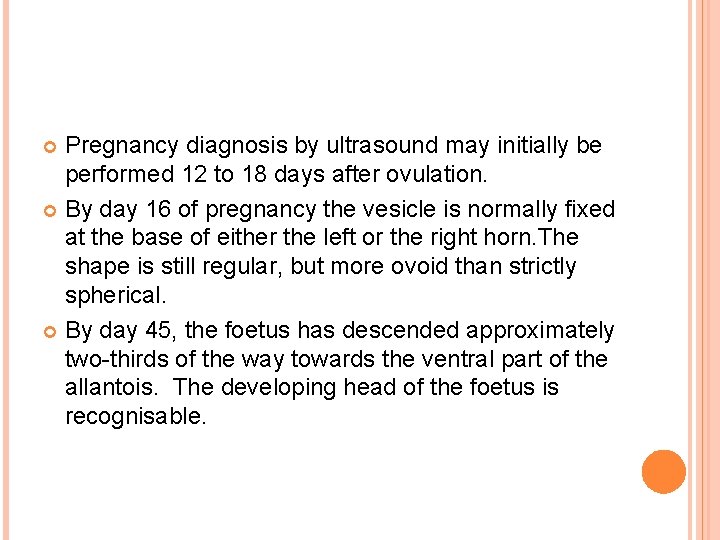 Pregnancy diagnosis by ultrasound may initially be performed 12 to 18 days after ovulation.