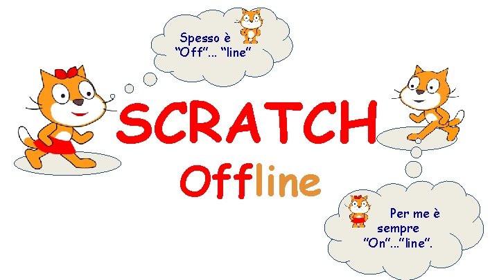 Spesso è “Off”. . . “line” SCRATCH Offline Per me è sempre ”On”. .