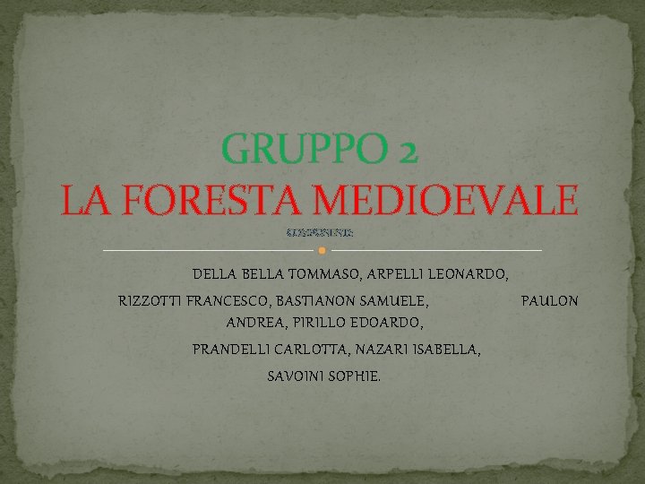 GRUPPO 2 LA FORESTA MEDIOEVALE COMPONENTI: DELLA BELLA TOMMASO, ARPELLI LEONARDO, RIZZOTTI FRANCESCO, BASTIANON