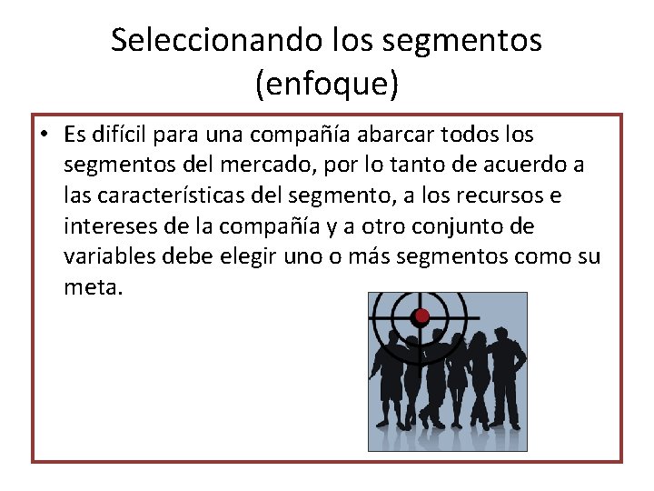 Seleccionando los segmentos (enfoque) • Es difícil para una compañía abarcar todos los segmentos