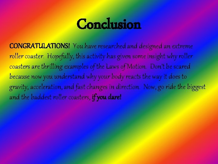 Conclusion CONGRATULATIONS! You have researched and designed an extreme roller coaster. Hopefully, this activity
