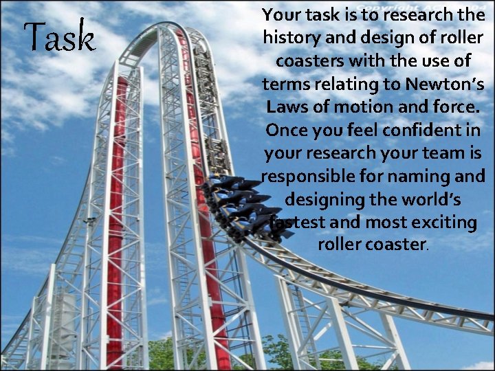 Task Your task is to research the history and design of roller coasters with
