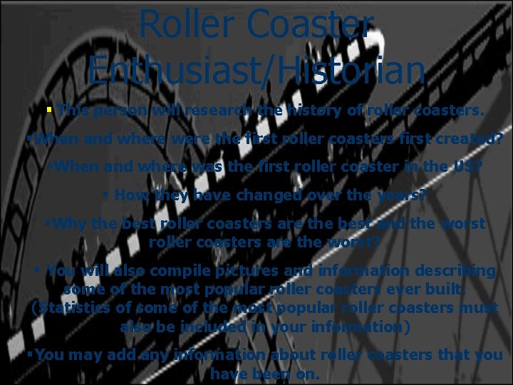 Roller Coaster Enthusiast/Historian § This person will research the history of roller coasters. §When