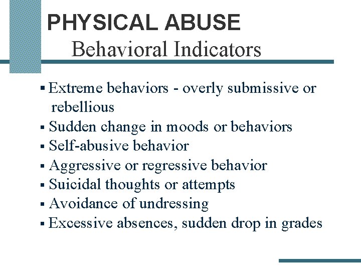 PHYSICAL ABUSE Behavioral Indicators § Extreme behaviors - overly submissive or rebellious § Sudden