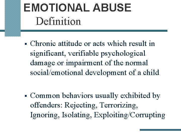 EMOTIONAL ABUSE Definition § Chronic attitude or acts which result in significant, verifiable psychological