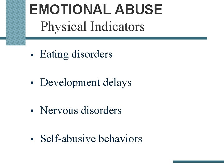 EMOTIONAL ABUSE Physical Indicators § Eating disorders § Development delays § Nervous disorders §