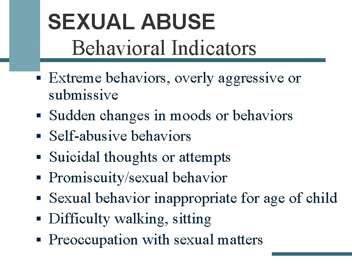 SEXUAL ABUSE Behavioral Indicators § Extreme behaviors, overly aggressive or § § § §
