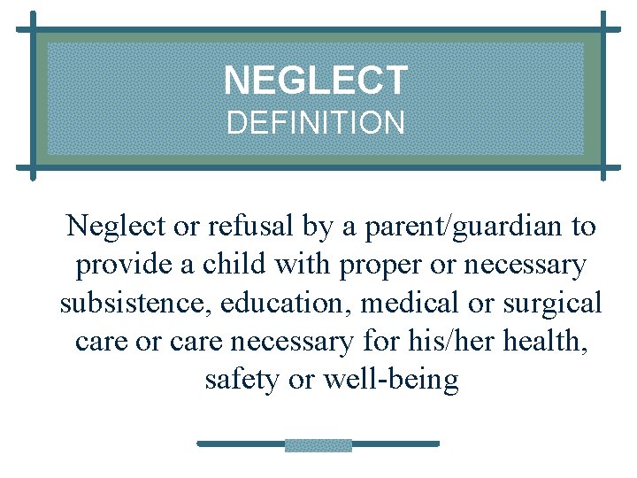 NEGLECT DEFINITION Neglect or refusal by a parent/guardian to provide a child with proper