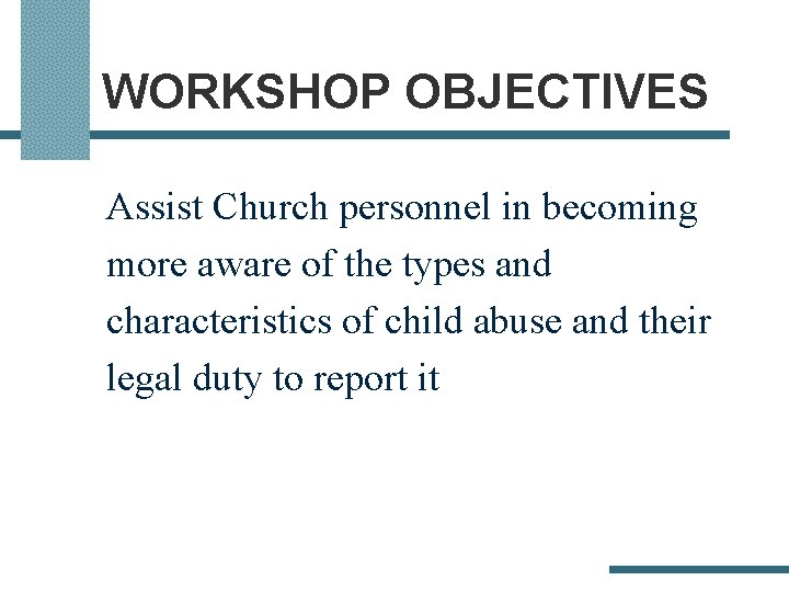 WORKSHOP OBJECTIVES Assist Church personnel in becoming more aware of the types and characteristics