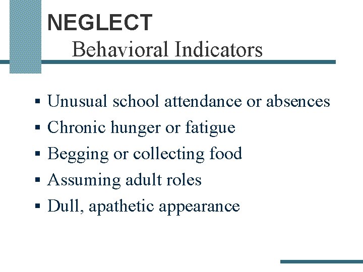 NEGLECT Behavioral Indicators § Unusual school attendance or absences § Chronic hunger or fatigue