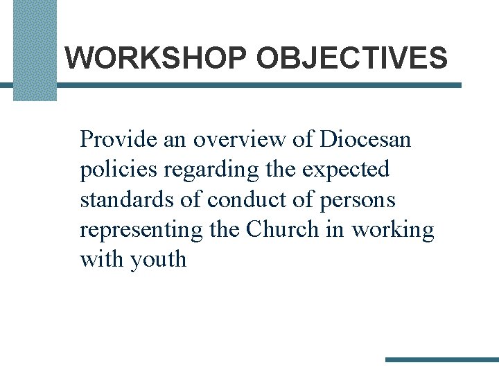 WORKSHOP OBJECTIVES Provide an overview of Diocesan policies regarding the expected standards of conduct