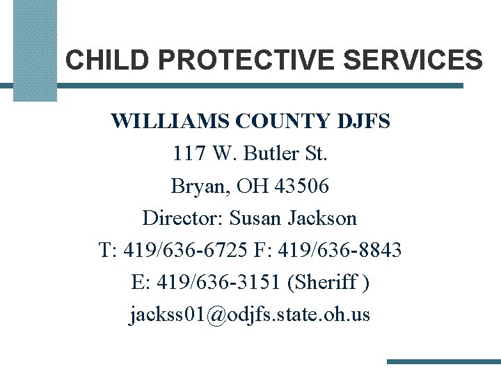 CHILD PROTECTIVE SERVICES WILLIAMS COUNTY DJFS 117 W. Butler St. Bryan, OH 43506 Director: