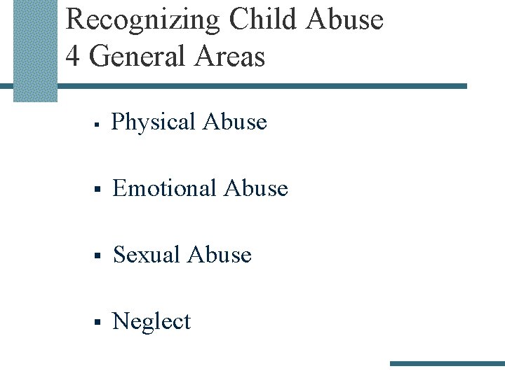 Recognizing Child Abuse 4 General Areas § Physical Abuse § Emotional Abuse § Sexual