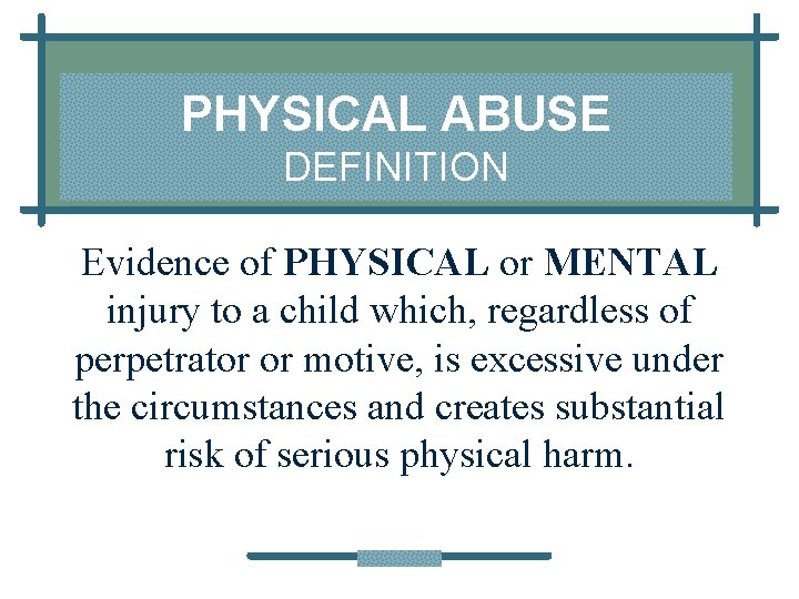 PHYSICAL ABUSE DEFINITION Evidence of PHYSICAL or MENTAL injury to a child which, regardless