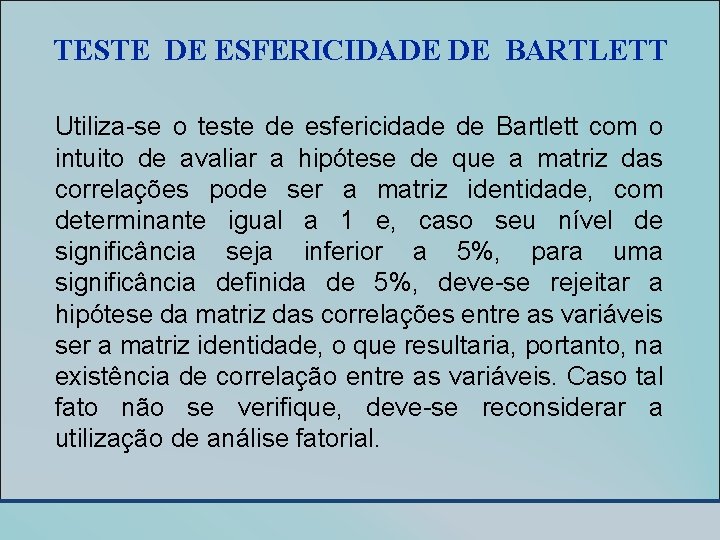 TESTE DE ESFERICIDADE DE BARTLETT Utiliza-se o teste de esfericidade de Bartlett com o