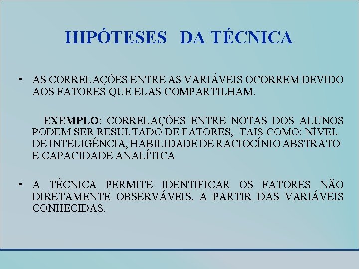 HIPÓTESES DA TÉCNICA • AS CORRELAÇÕES ENTRE AS VARIÁVEIS OCORREM DEVIDO AOS FATORES QUE