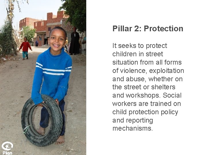 Pillar 2: Protection It seeks to protect children in street situation from all forms