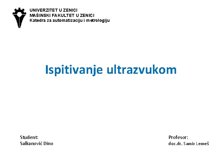 UNIVERZITET U ZENICI MAŠINSKI FAKULTET U ZENICI Katedra za automatizaciju i metrologiju Ispitivanje ultrazvukom