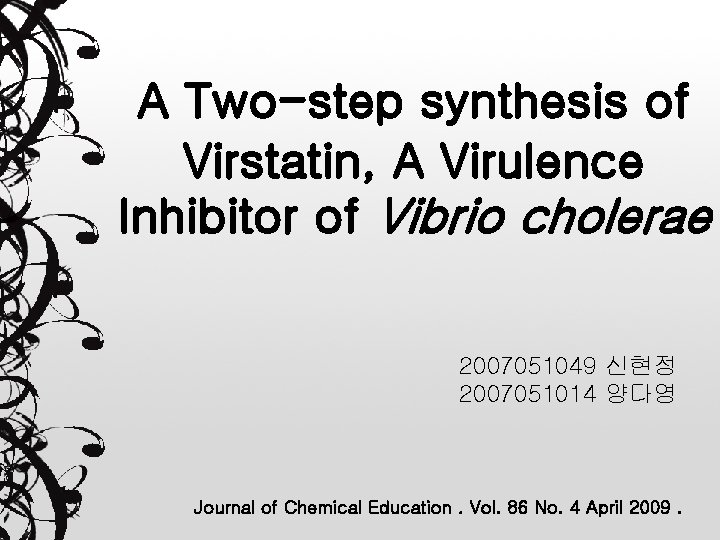 A Two-step synthesis of Virstatin, A Virulence Inhibitor of Vibrio cholerae 2007051049 신현정 2007051014