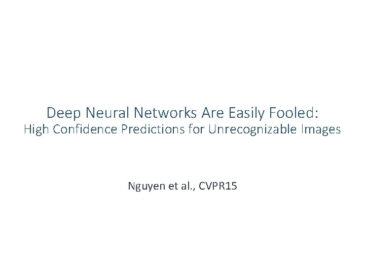 Deep Neural Networks Are Easily Fooled: High Confidence Predictions for Unrecognizable Images Nguyen et