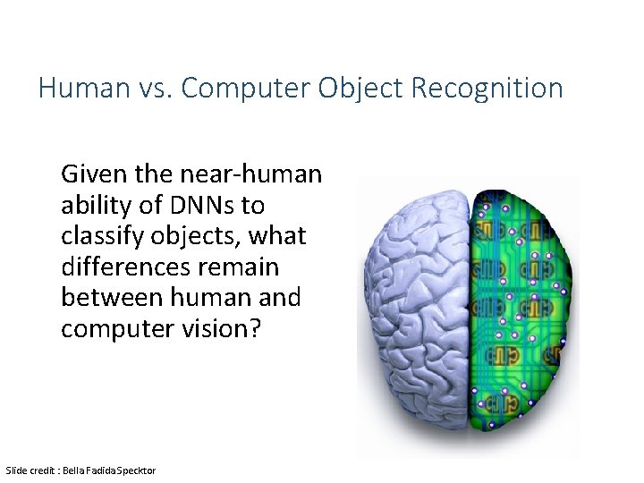 Human vs. Computer Object Recognition Given the near-human ability of DNNs to classify objects,