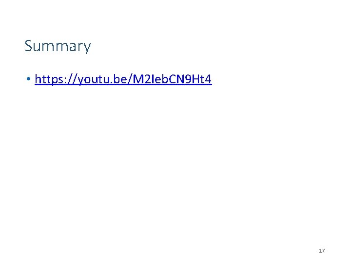 Summary • https: //youtu. be/M 2 Ieb. CN 9 Ht 4 17 